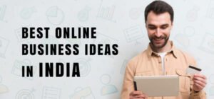 10 Best Online Business Ideas to Start in India